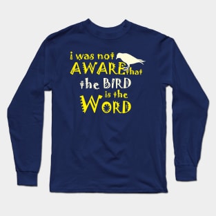 I Was not aware that the Bird is the Word Long Sleeve T-Shirt